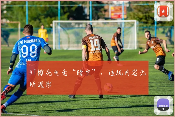 AI擦亮电竞“晴空”,违规内容无所遁形