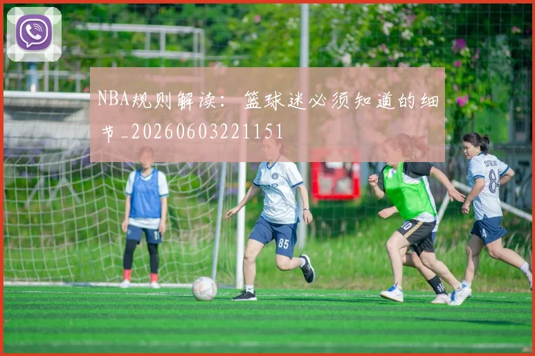 NBA规则解读:篮球迷必须知道的细节_20260603221151