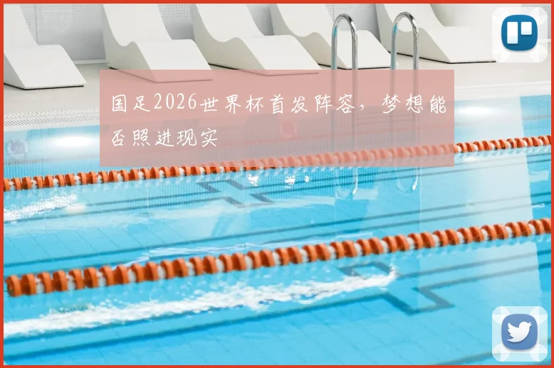 国足2026世界杯首发阵容,梦想能否照进现实