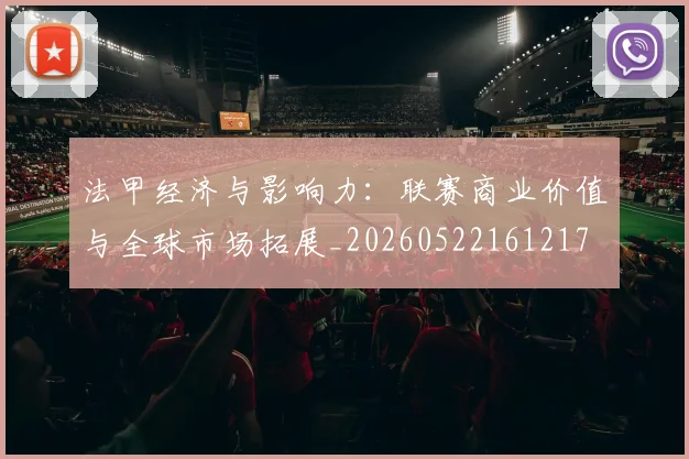 法甲经济与影响力：联赛商业价值与全球市场拓展_20260522161217