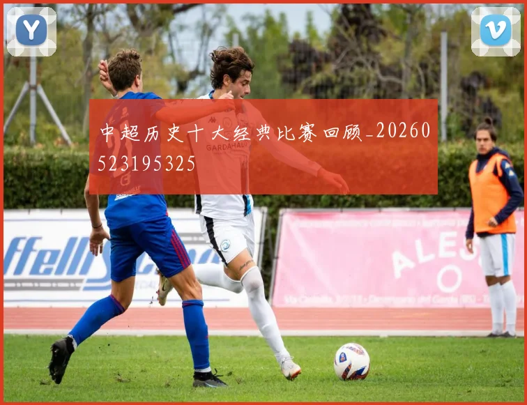 中超历史十大经典比赛回顾_20260523195325
